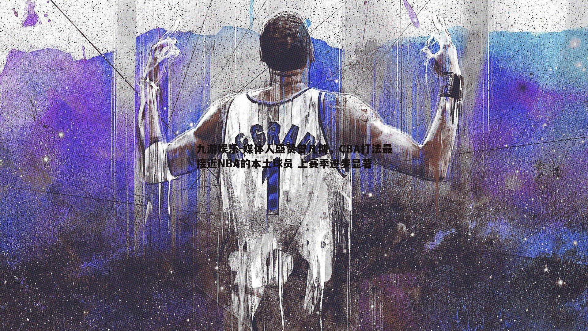 媒体人盛赞曾凡博，CBA打法最接近NBA的本土球员 上赛季进步显著
