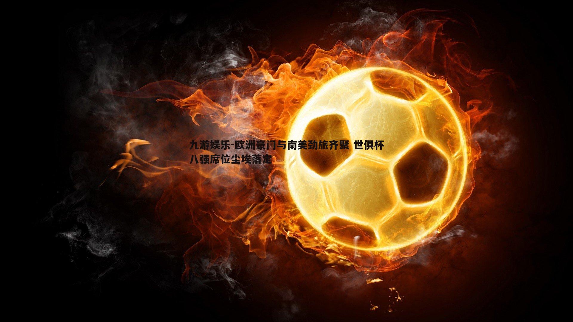 欧洲豪门与南美劲旅齐聚 世俱杯八强席位尘埃落定